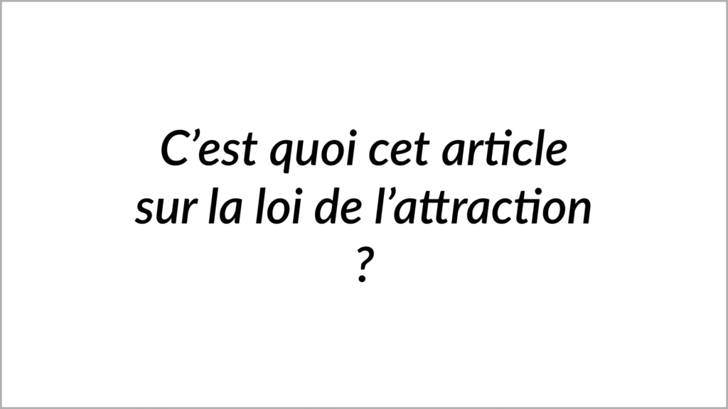 C&rsquo;est quoi cet article sur la loi de l&rsquo;attraction ?