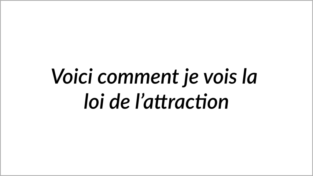 Comment je vois la loi de l&rsquo;attraction