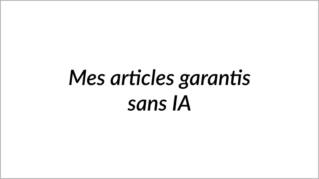 Mes articles garantis sans IA